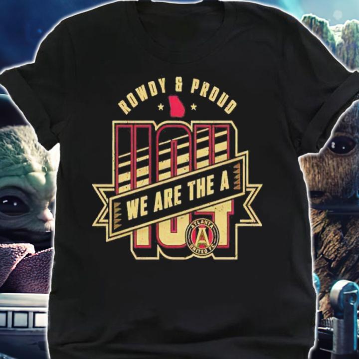 Atlanta United FC Rowdy And Proud We Are The A Shirt t-shirt shirt