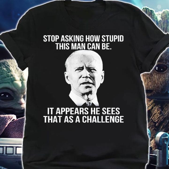 Biden Stop Asking How Stupid This Man Can Be T-Shirt t-shirt shirt