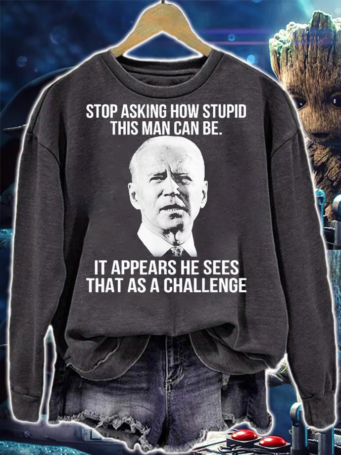 Biden Stop Asking How Stupid This Man Can Be T-Shirt t-shirt sweatshirt
