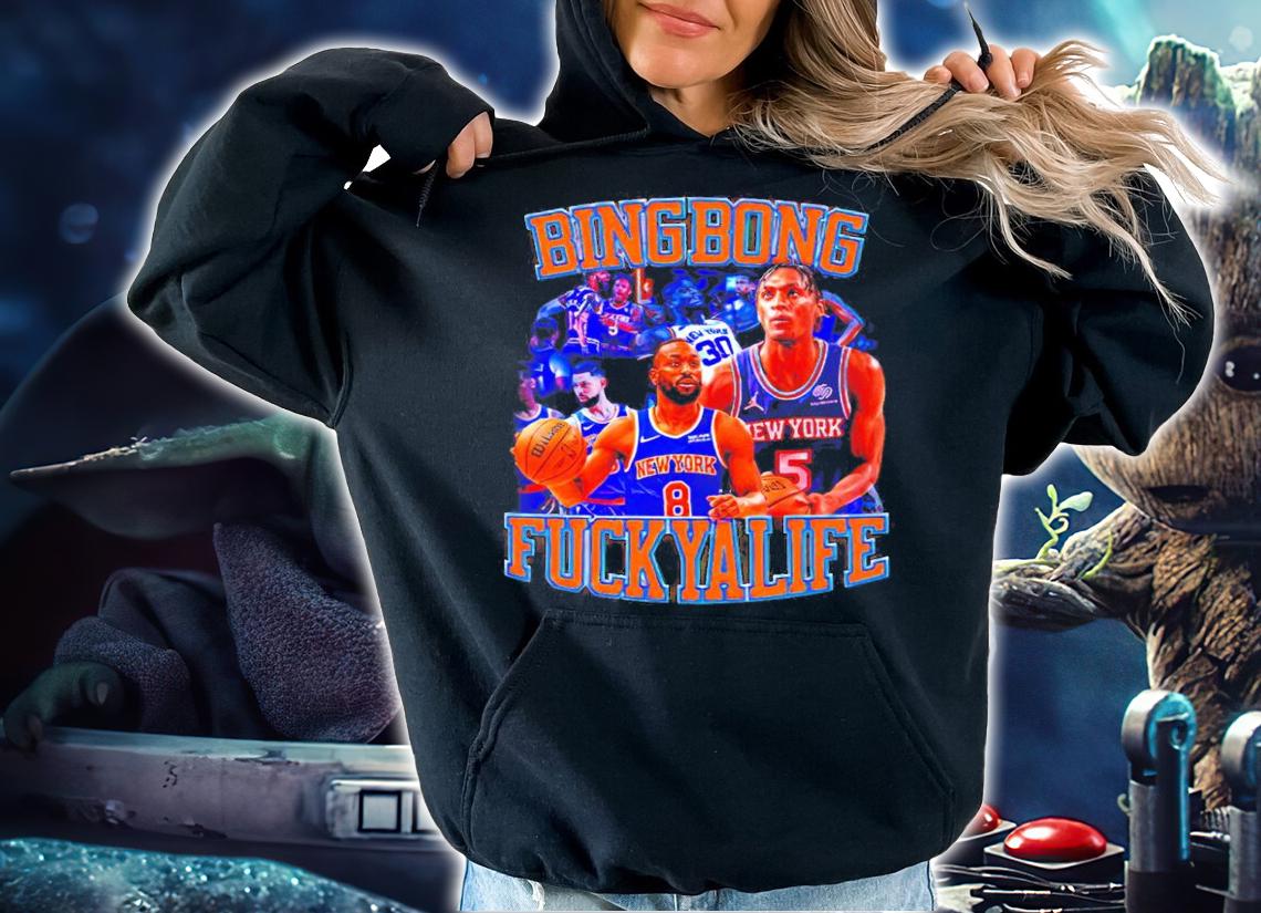 Bing Bong Fuck Ya Life New York Knicks Basketball Shirt t-shirt hoodie