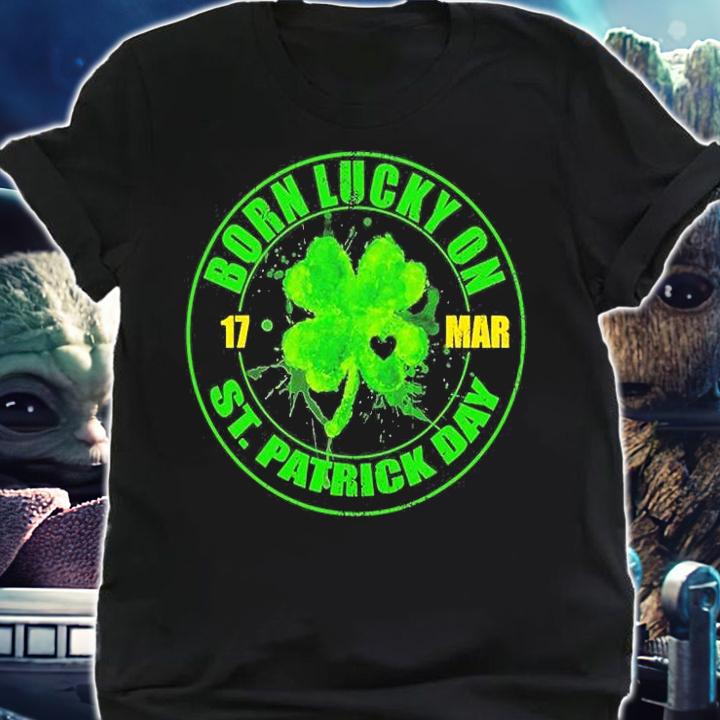 Born Lucky On 17 March St Patricks Day Shamrock Birthday T-Shirt t-shirt