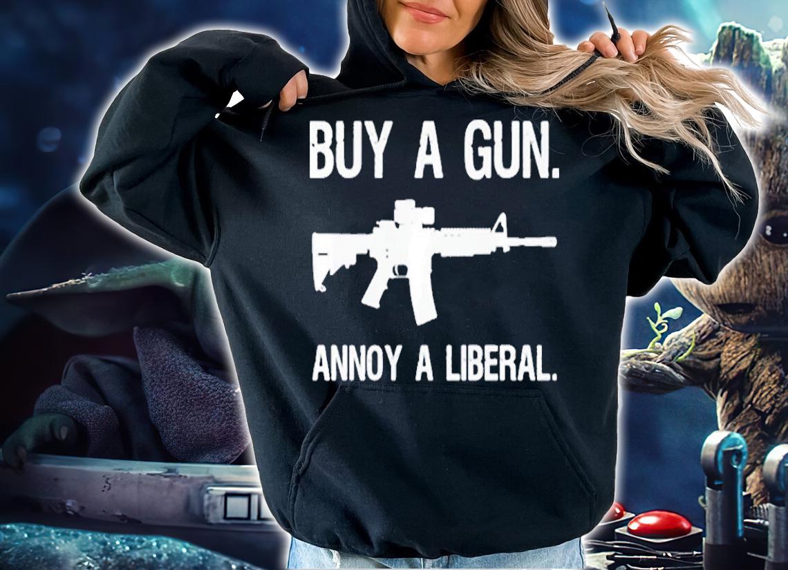 Buy A Gun Annoy A Liberal T-Shirt t-shirt