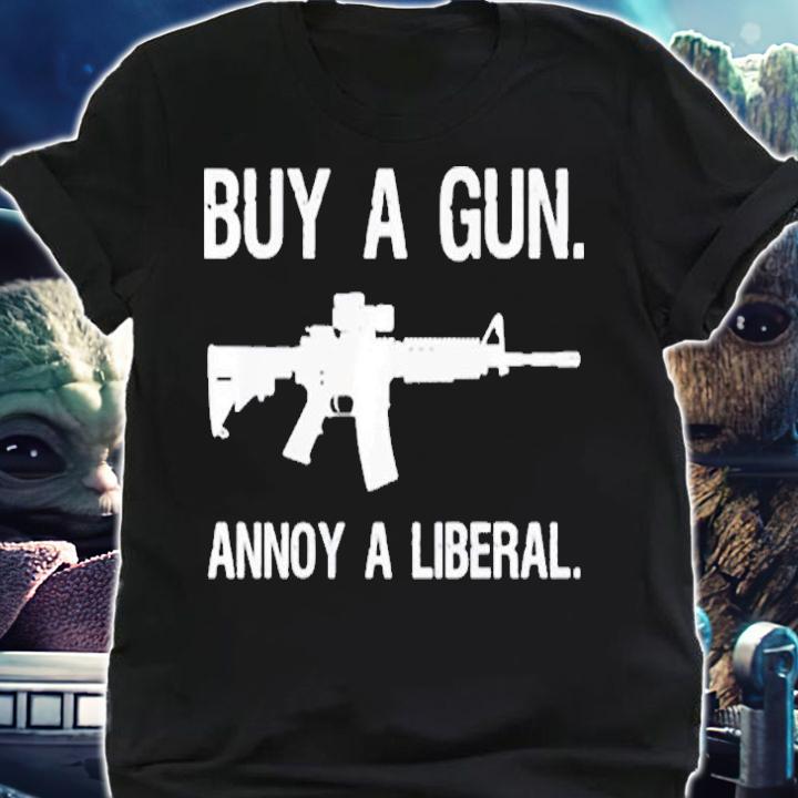 Buy A Gun Annoy A Liberal T-Shirt t-shirt