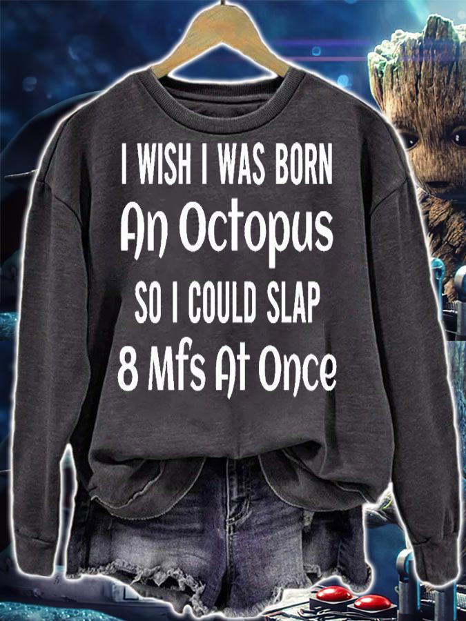 I Wish I Was Born An Octopus So I Could Slap 8 Mfs At Once T-Shirt t-shirt