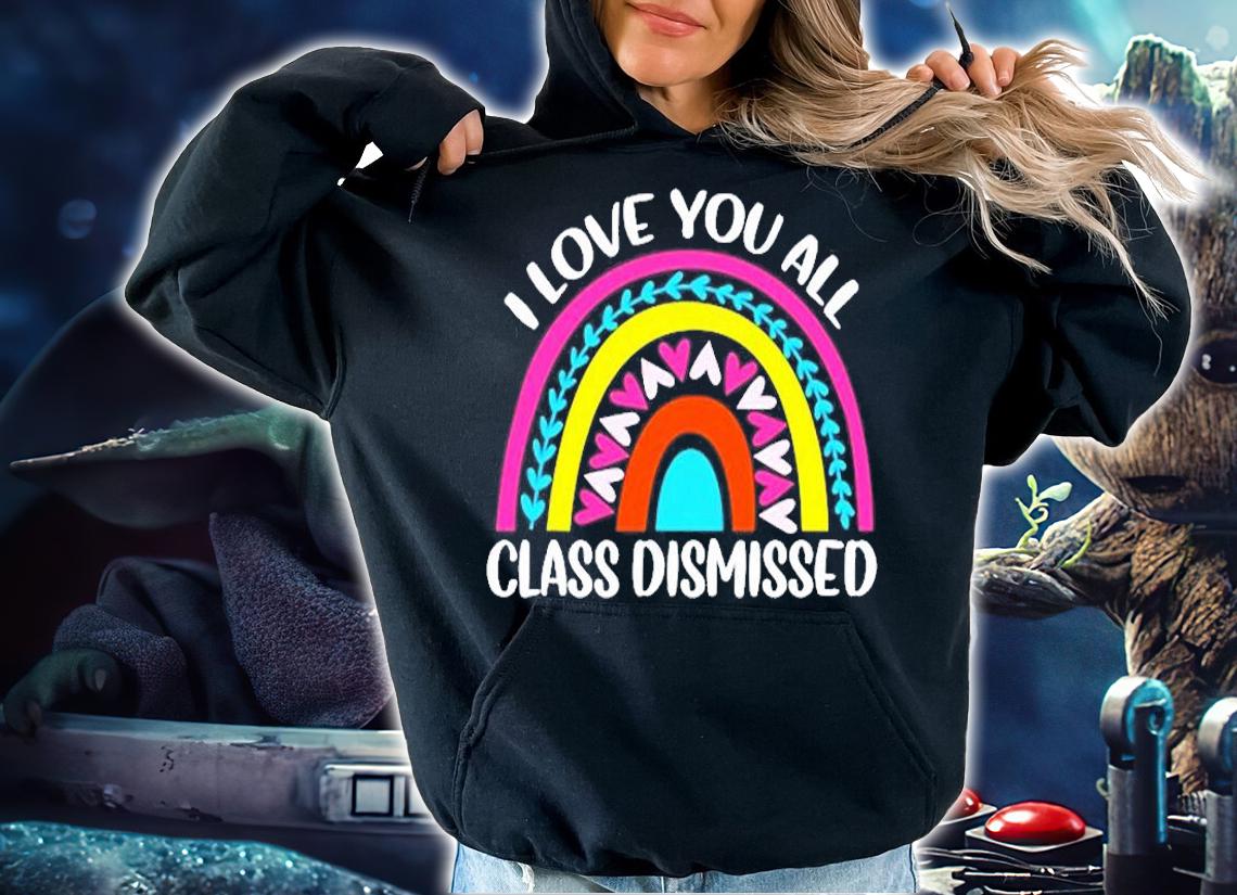 Last Day Of School I Love You All Class Dismissed T-Shirt t-shirt hoodie