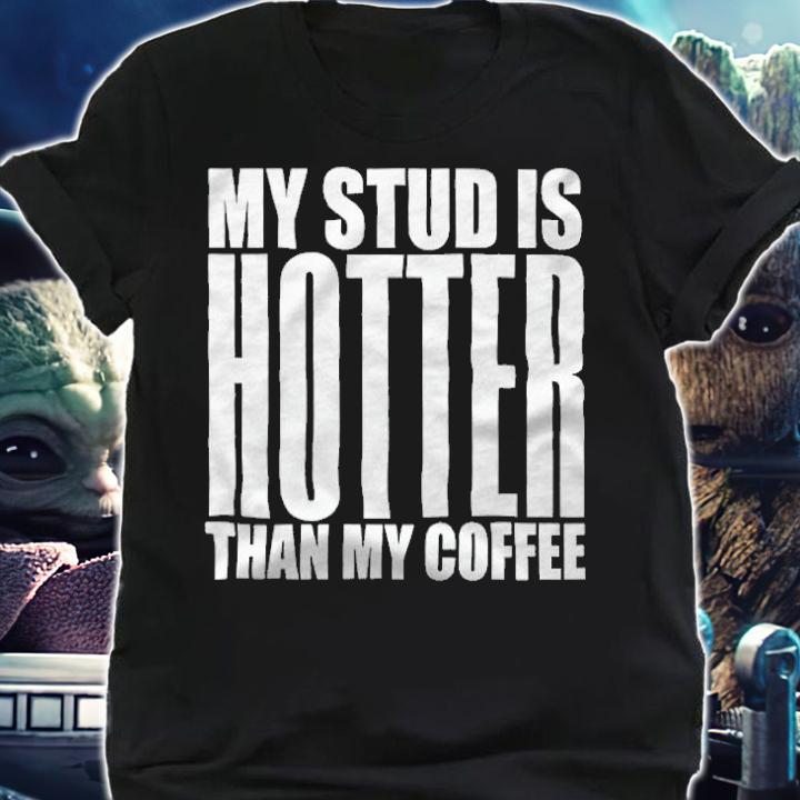 My stud is hotter than my coffee T-shirt t-shirt shirt