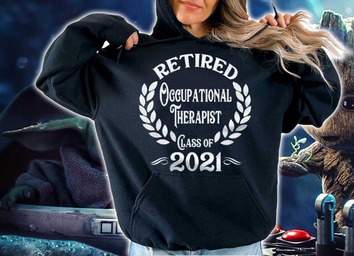 Retired Occupational Therapist Class Of 2021 Ot Retirement Shirt t-shirt hoodie