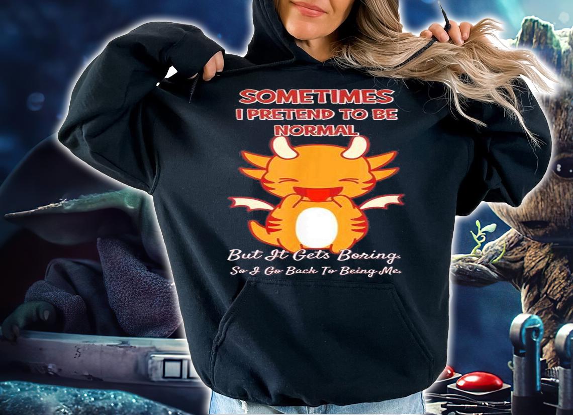 Sometimes I Pretend To Be Normal T-Shirt t-shirt hoodie