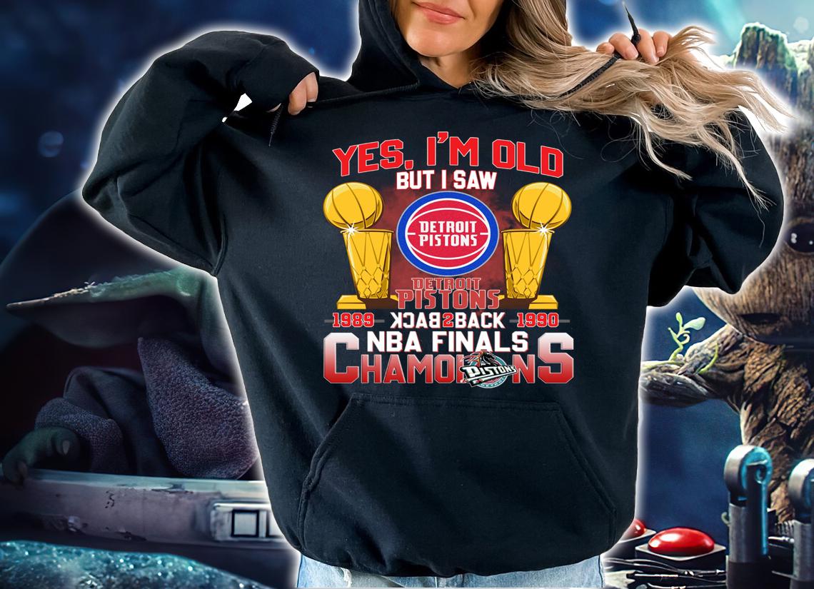 Yes Im Old But I Saw Detroit Pistons Back 2 Back NBA Finals Champions t-shirt hoodie