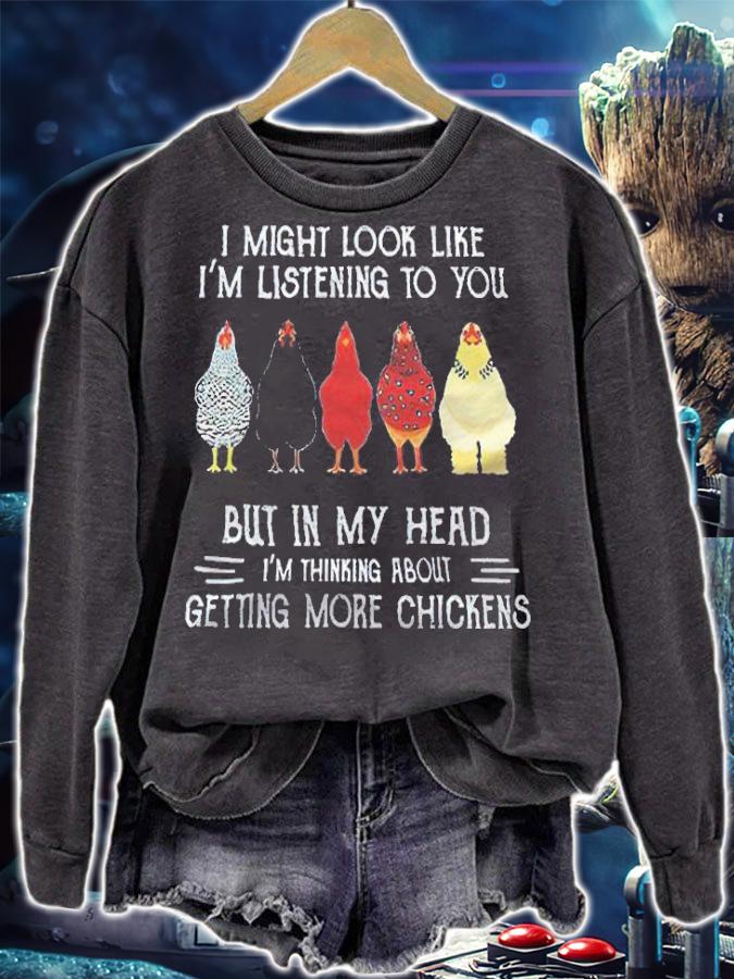 I might look like I'm listening to you but in my head I'm thinking about getting more chickens T-shirt t-shirt sweatshirt