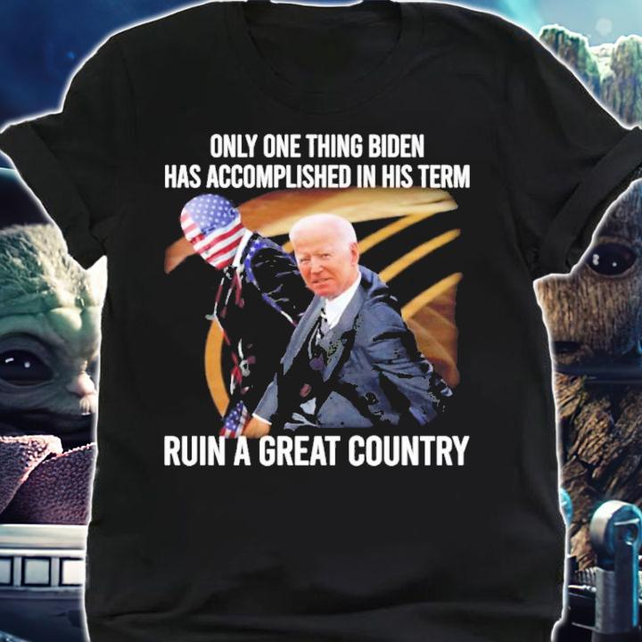 Only One Thing Biden Has Accomplished In His Term Ruin A Great Country Shirt t-shirt shirt