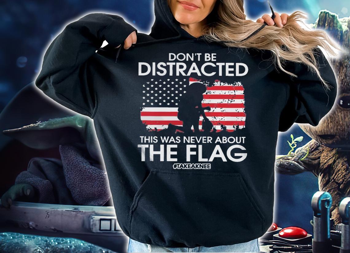 Colin Kaepernick Don't be Distracted take a knee USA Flag T-Shirt t-shirt hoodie