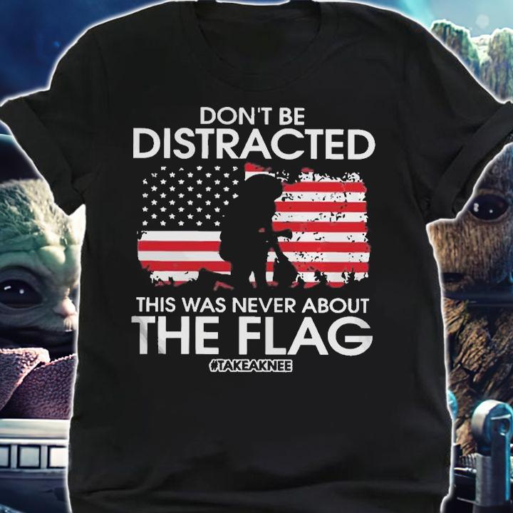 Colin Kaepernick Don't be Distracted take a knee USA Flag T-Shirt t-shirt shirt