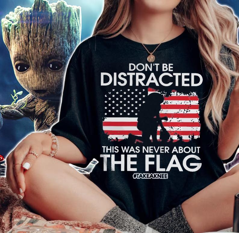 Colin Kaepernick Don't be Distracted take a knee USA Flag T-Shirt t-shirt woman shirt