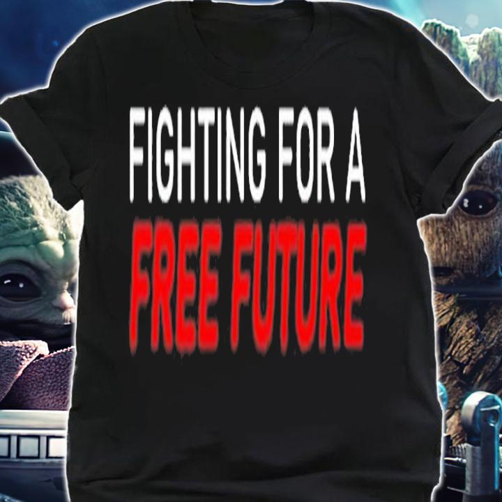 Fighting For A Free Future T-Shirt t-shirt shirt