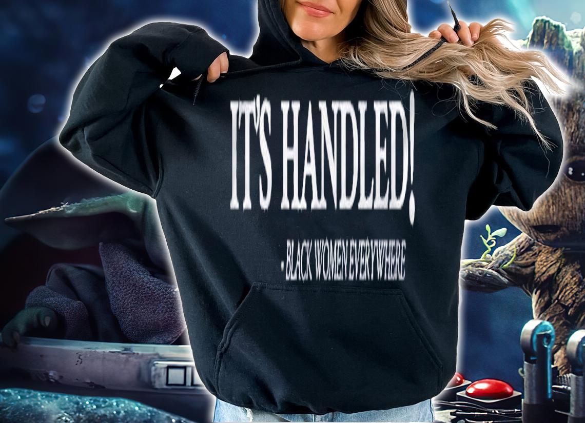 Its Handled Black Women Everywhere Shirt t-shirt hoodie
