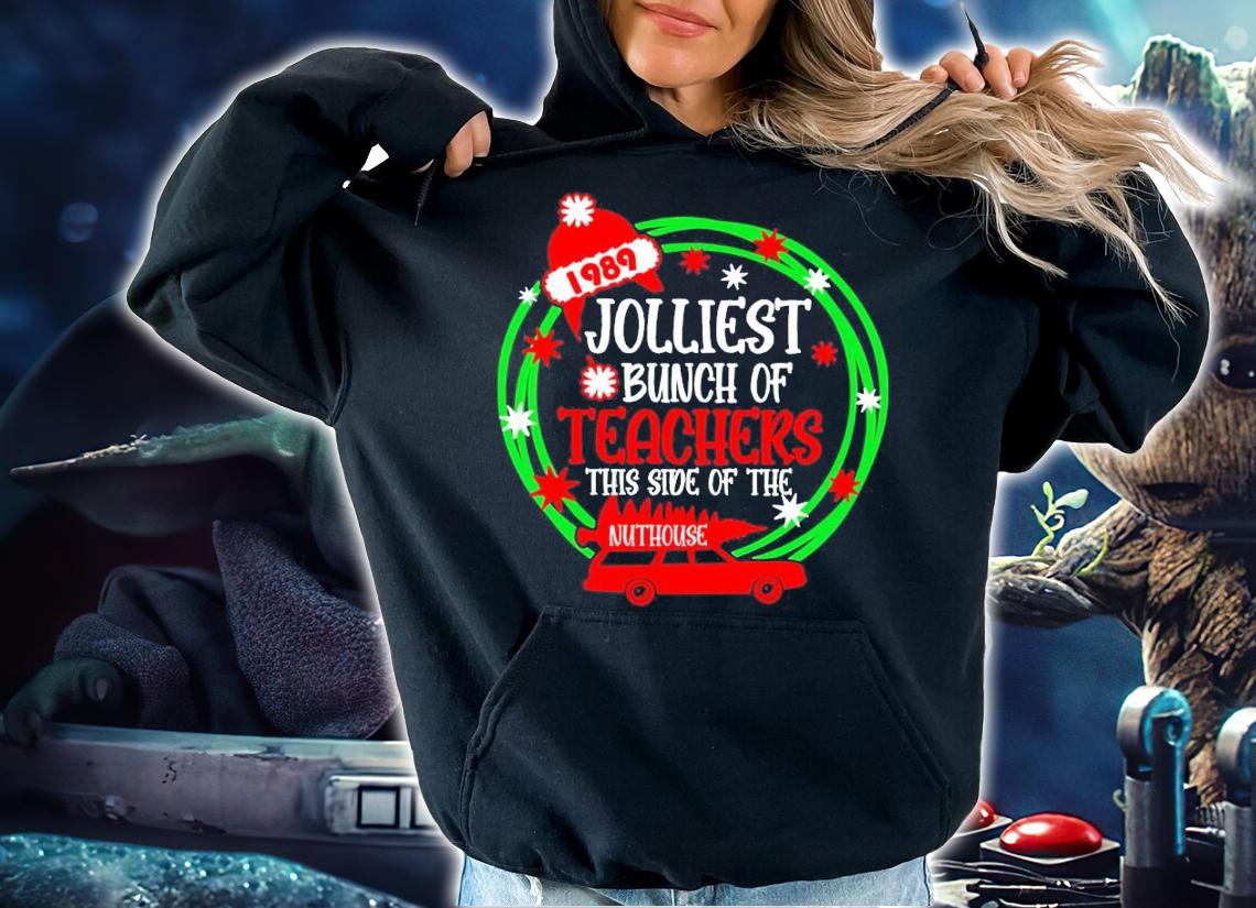 Jolliest bunch of teachers this side of the nuthouse shirt t-shirt hoodie
