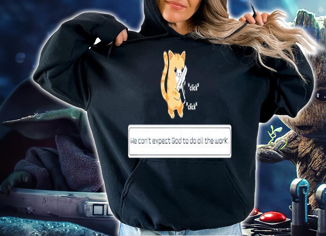 Operator Squirt Click Click We Can't Expect God To Do All The Work Shirt t-shirt