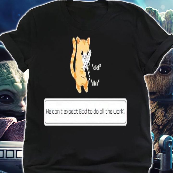 Operator Squirt Click Click We Can't Expect God To Do All The Work Shirt t-shirt