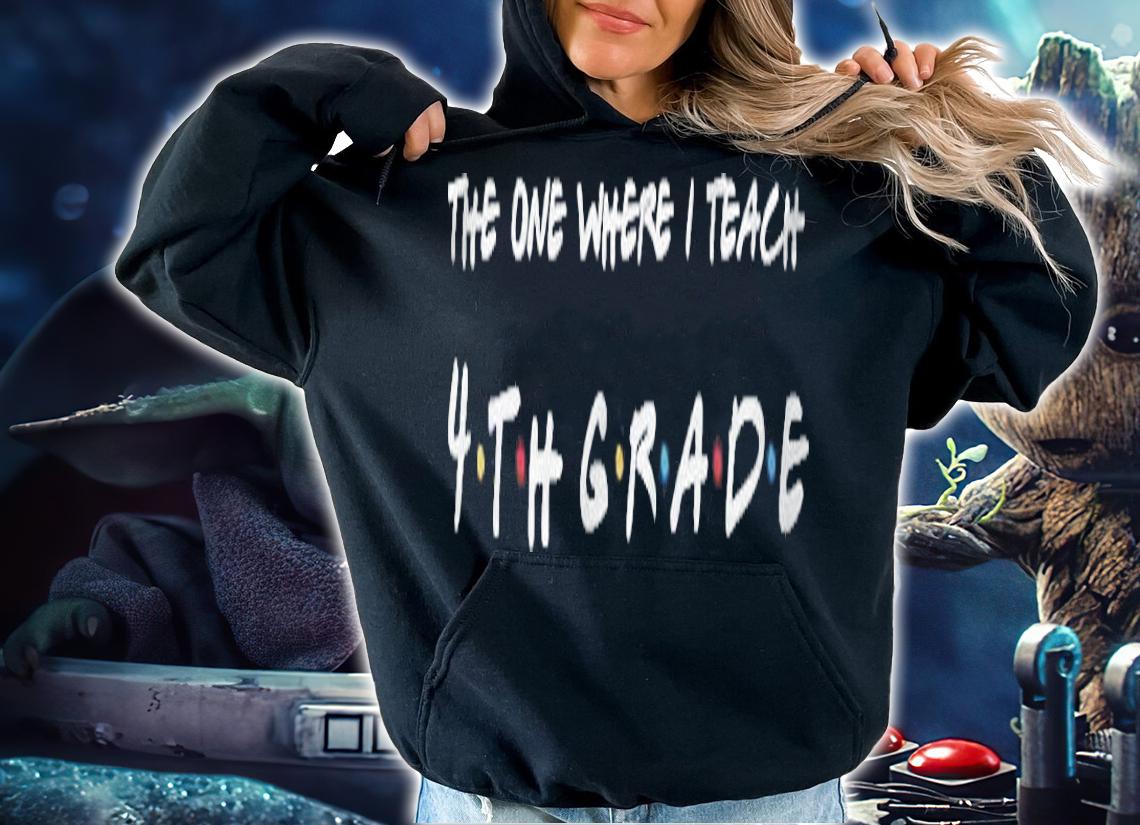 The One Where I Teach 4Th Grade Teacher T-shirt t-shirt