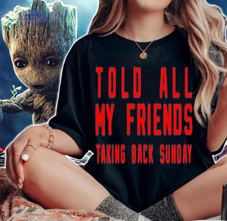 Told All My Friends Taking Back Sunday T-Shirt t-shirt