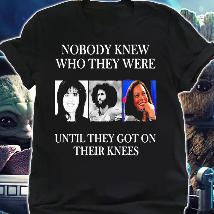 Nobody Knew Who They Were Until They Got On Their Knees Shirt t-shirt shirt