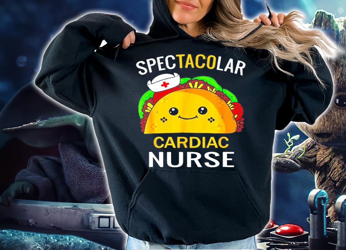 Spectacular Cardiac Nurse Funny Humorous Taco Nurses Gift T-Shirt t-shirt hoodie