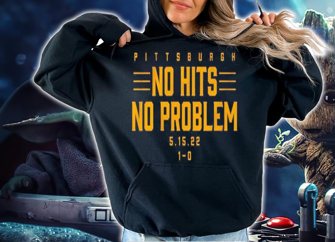 Pittsburgh No Hits No Problem 5.15.22 1-0 Shirt t-shirt hoodie