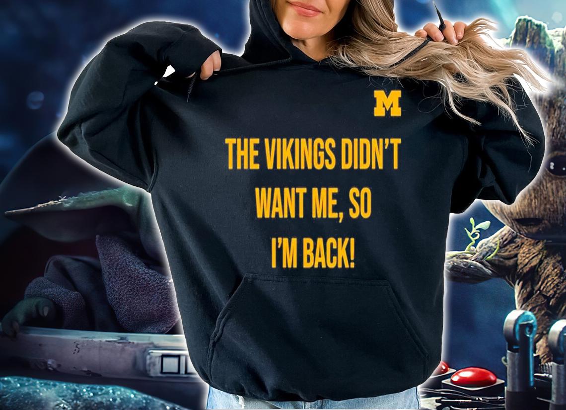 The Vikings Didn't Want Me So I'm Back Shirt t-shirt hoodie