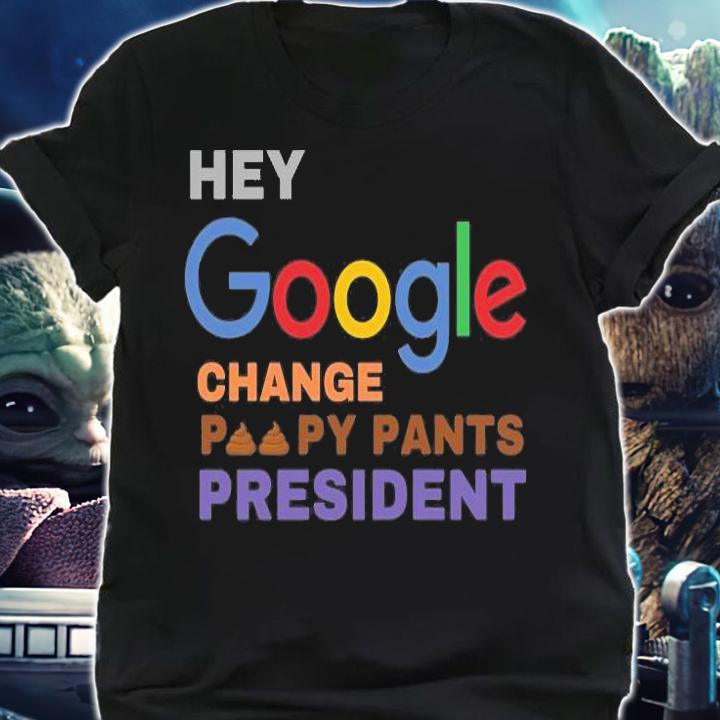Hey Google Change Poopy Pants President Shit T-Shirt shirt