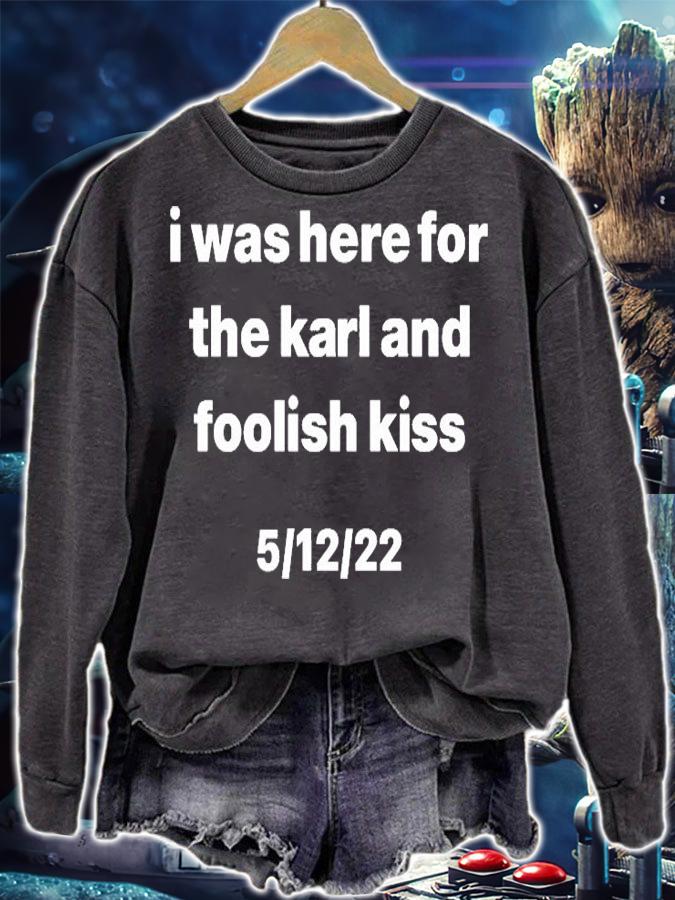 I Was Here For The Karl And Foolish Kiss T-Shirt sweatshirt