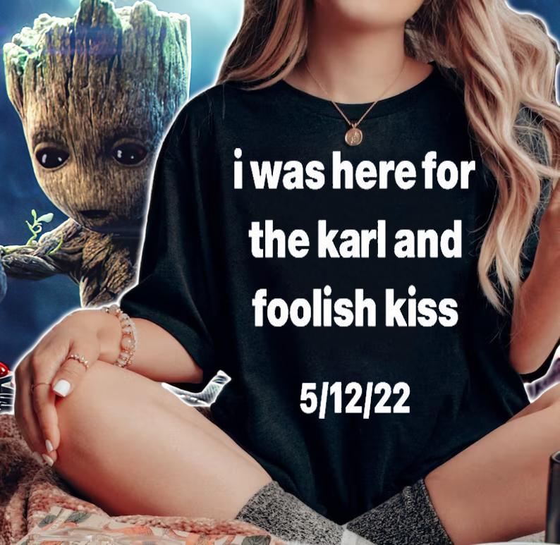 I Was Here For The Karl And Foolish Kiss T-Shirt woman shirt