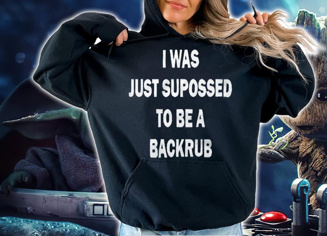 I was just supposed to be a backrub T-shirt