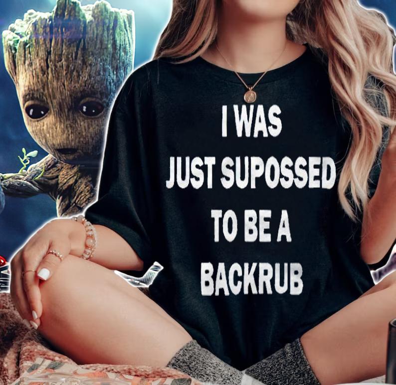 I was just supposed to be a backrub T-shirt