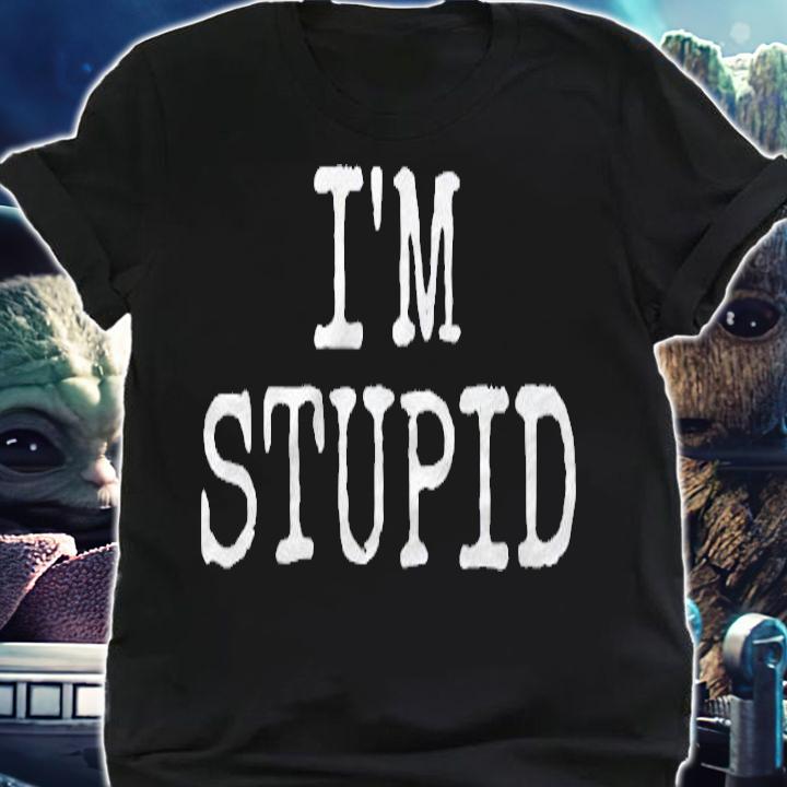 Im Stupid Funny Novelty Gift Mens Womens Kids shirt shirt