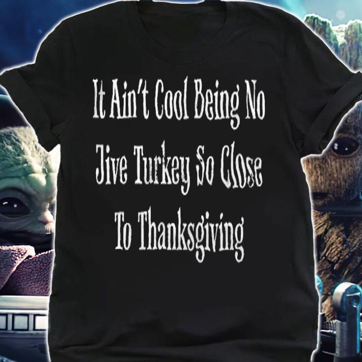 It Ain't Cool Being No Jive Turkey So Close To Thanksgiving Shirt shirt
