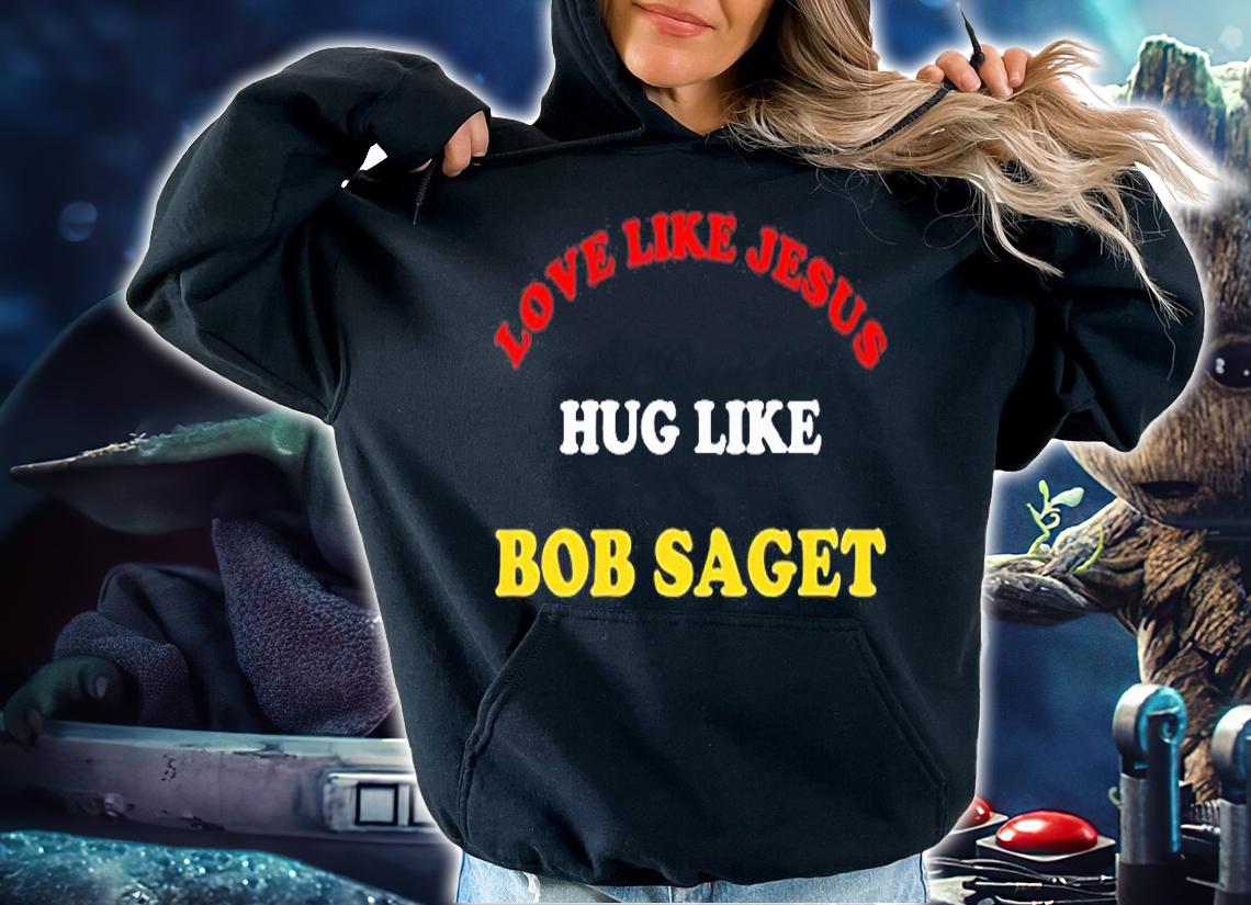 Love Like Jesus Hug Like Bob Saget T-Shirt hoodie