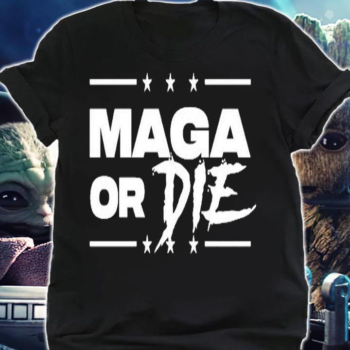 Maga Or Die T-Shirt shirt