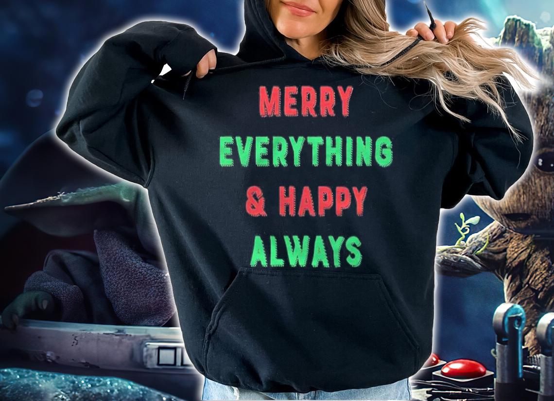 Merry everything and happy always T-shirt hoodie