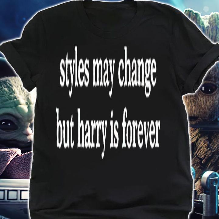 Styles May Change But Harry Is Forever T-Shirt