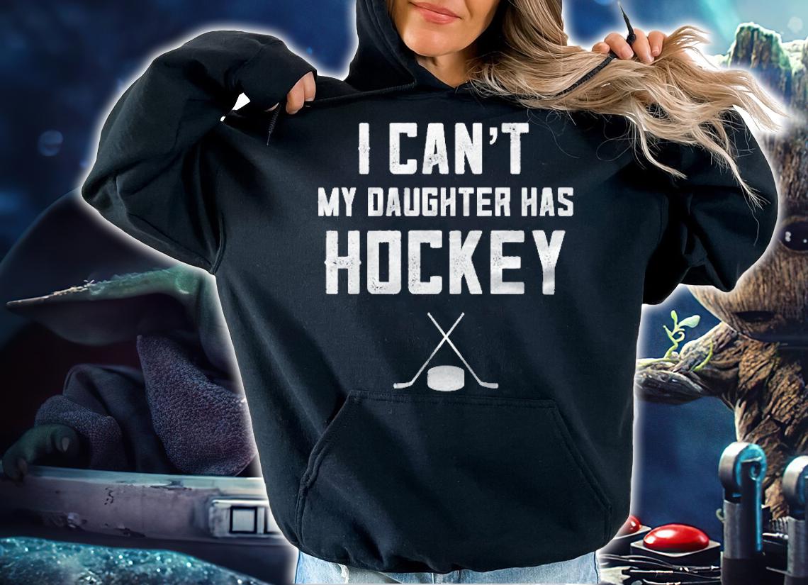 Hockey Gifts For Women I Cant My Daughter Has Hockey Premium T-shirt hoodie