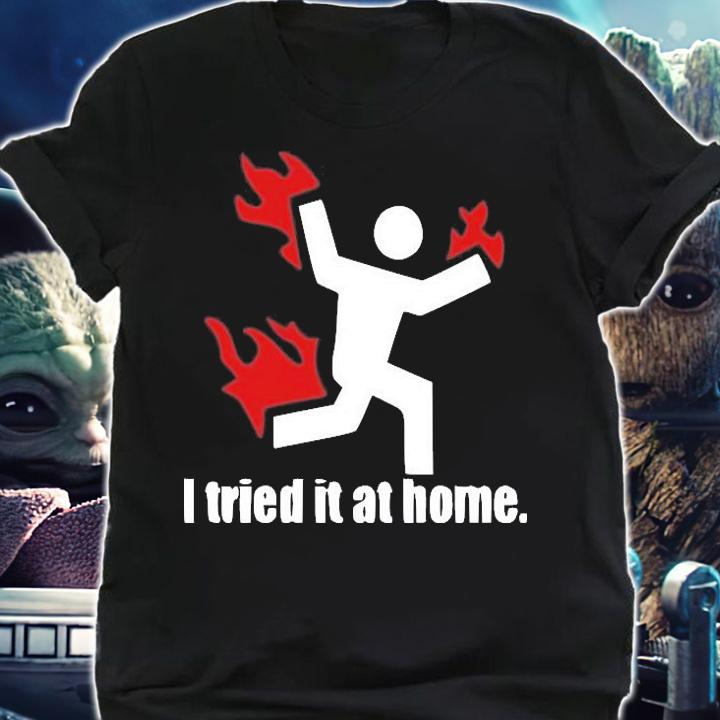 I Tried It At Home Funny Sarcastic T-Shirt