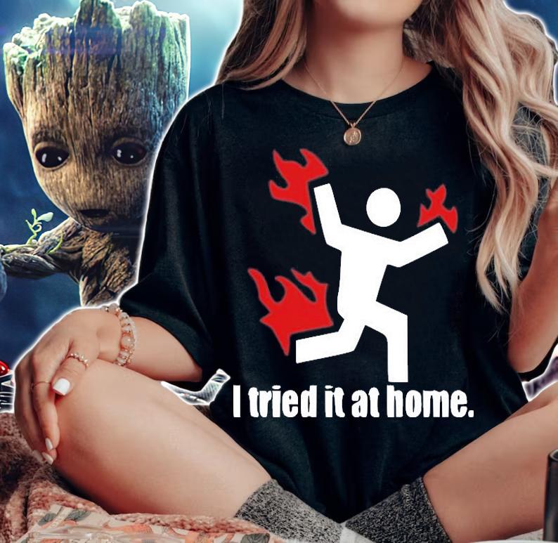 I Tried It At Home Funny Sarcastic T-Shirt