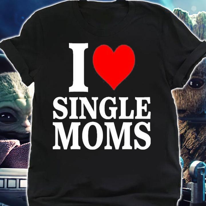 I Love Single Moms T-Shirt