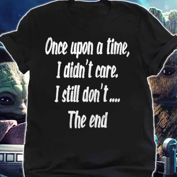 Once upon a time I didn't care I still don't the end T-shirt shirt