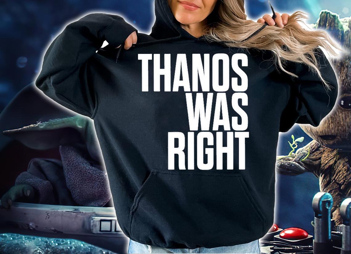 Thanos Was Right T-Shirt hoodie