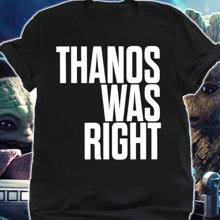 Thanos Was Right T-Shirt shirt