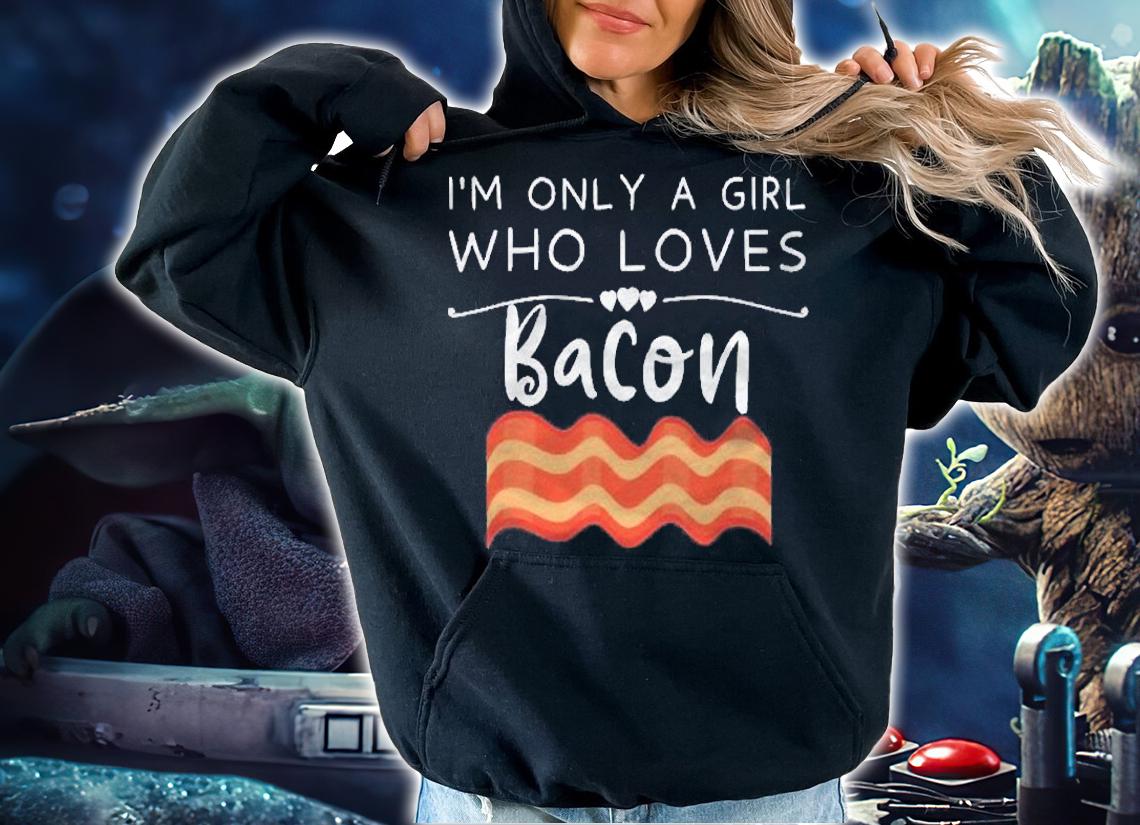 Im Only A Girl Who Loves Bacon  Funny Bacon Lover & Foodie shirt hoodie