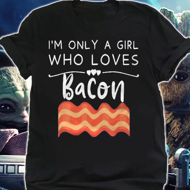 Im Only A Girl Who Loves Bacon  Funny Bacon Lover & Foodie shirt shirt