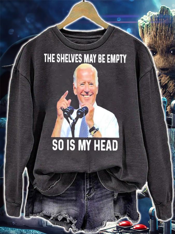 Joe Biden The Shelves May Be Empty So Is My Head Shirt sweatshirt